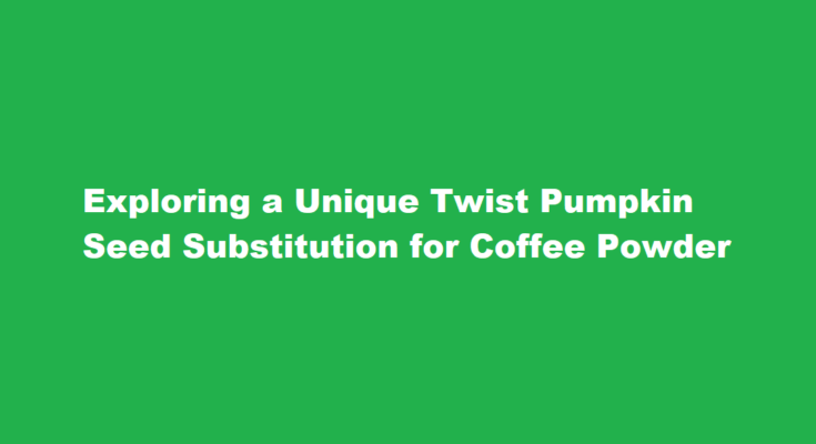 How to make a substitution for coffee powder with pumpkin seeds