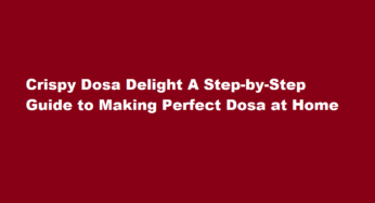 Crispy Dosa Delight A Step-by-Step Guide to Making Perfect Dosa at Home