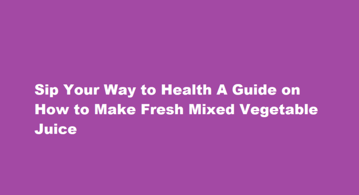 How to make fresh mixed vegetable juice