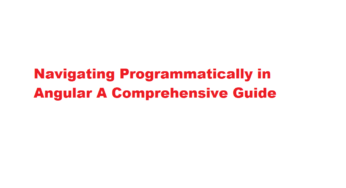 Navigating Programmatically in Angular A Comprehensive Guide