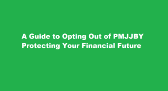 A Guide to Opting Out of PMJJBY Protecting Your Financial Future