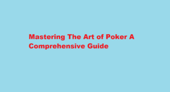 Mastering The Art of Poker A Comprehensive Guide