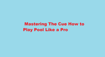  Mastering The Cue How to Play Pool Like a Pro