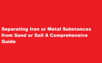 How to separate iron or metal substances from sand or soil