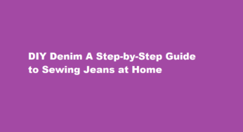 DIY Denim A Step-by-Step Guide to Sewing Jeans at Home