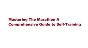 Mastering The Marathon A Comprehensive Guide to Self-Training