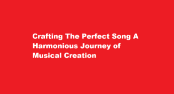 Crafting The Perfect Song A Harmonious Journey of Musical Creation
