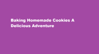 Baking Homemade Cookies A Delicious Adventure