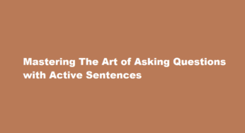 Mastering The Art of Asking Questions with Active Sentences