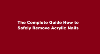 The Complete Guide How to Safely Remove Acrylic Nails