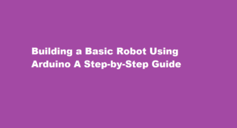 Building a Basic Robot Using Arduino A Step-by-Step Guide