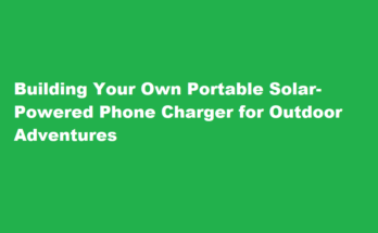 How to build a portable solar-powered phone charger for outdoor adventures