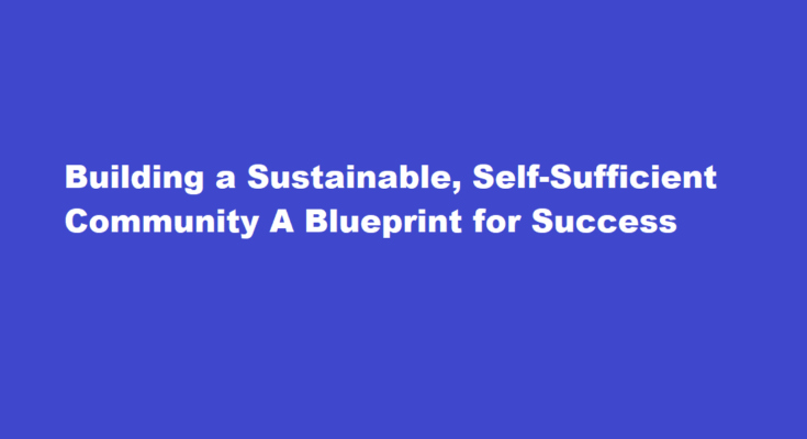 How to build a sustainable self-sufficient community from scratch
