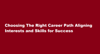 Choosing The Right Career Path Aligning Interests and Skills for Success