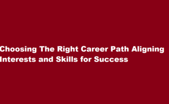 How to choose the right career path based on your interests and skills