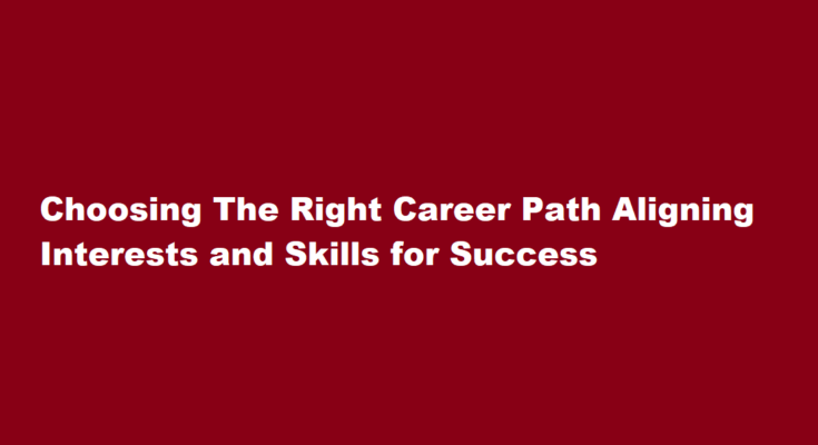 How to choose the right career path based on your interests and skills