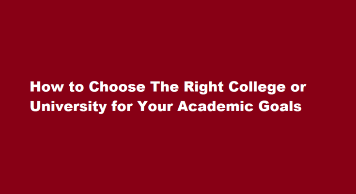 How to choose the right college or university for your academic goals