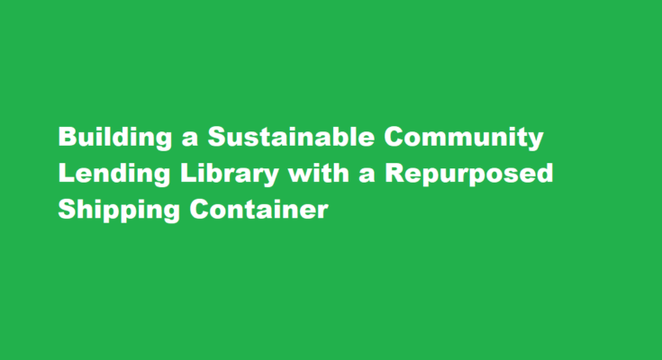 How to construct a community lending library using a repurposed shipping container