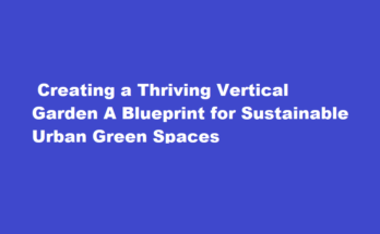 How to create a self-sustaining vertical garden in urban environments