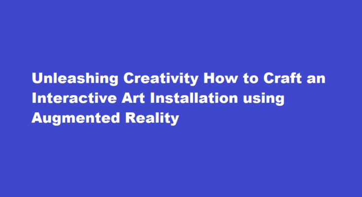 How to create an interactive art installation using augmented reality