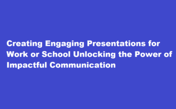 How to create engaging presentations for work or school