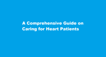 A Comprehensive Guide on Caring for Heart Patients