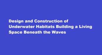 Design and Construction of Underwater Habitats Building a Living Space Beneath the Waves