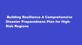  Building Resilience A Comprehensive Disaster Preparedness Plan for High-Risk Regions