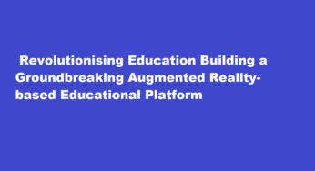  Revolutionising Education Building a Groundbreaking Augmented Reality-based Educational Platform