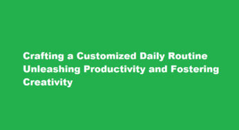 Crafting a Customized Daily Routine Unleashing Productivity and Fostering Creativity