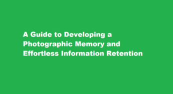 A Guide to Developing a Photographic Memory and Effortless Information Retention