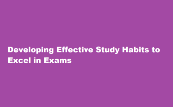 How to develop effective study habits and ace your exams with ease