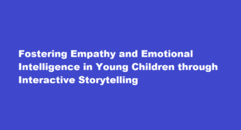Fostering Empathy and Emotional Intelligence in Young Children through Interactive Storytelling