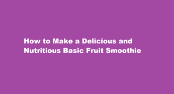 How to Make a Delicious and Nutritious Basic Fruit Smoothie