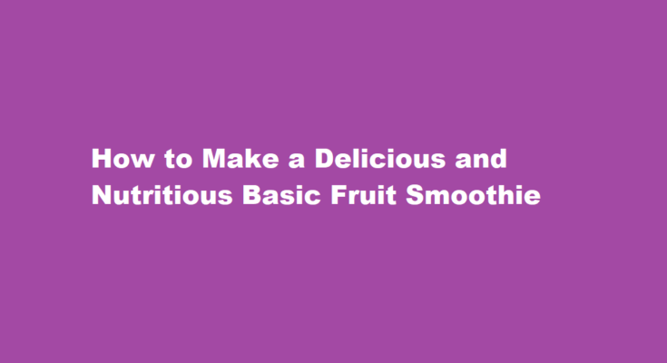 How to make a basic fruit smoothie