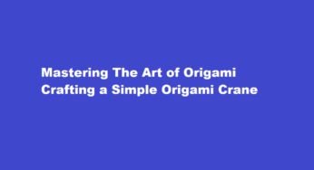 Mastering The Art of Origami Crafting a Simple Origami Crane