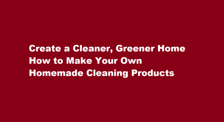 How to make your own homemade cleaning products