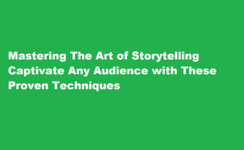 How to master the art of storytelling and captivate any audience