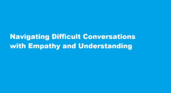 Navigating Difficult Conversations with Empathy and Understanding