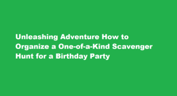 Unleashing Adventure How to Organize a One-of-a-Kind Scavenger Hunt for a Birthday Party