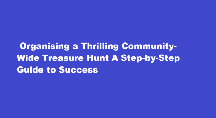 How to organize a successful community-wide treasure hunt