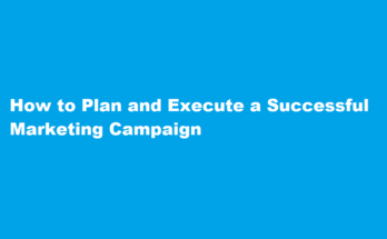 How to plan and execute a successful marketing campaign