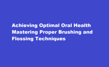 How to properly brush and floss your teeth for good oral health