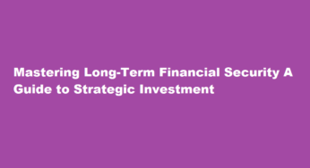 Mastering Long-Term Financial Security A Guide to Strategic Investment