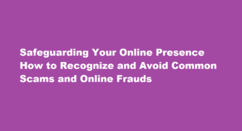 Safeguarding Your Online Presence How to Recognize and Avoid Common Scams and Online Frauds