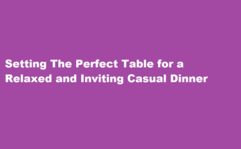 How to set a table for a casual dinner