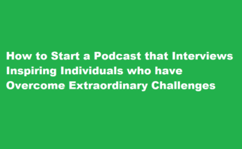 How to start a podcast that interviews inspiring individuals