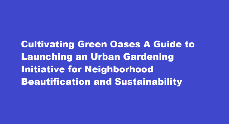 How to start an urban gardening initiative to beautify