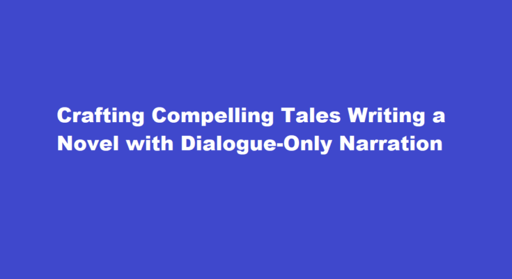 How to write a novel using only dialogue and no descriptive narration