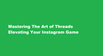 Mastering The Art of Threads Elevating Your Instagram Game